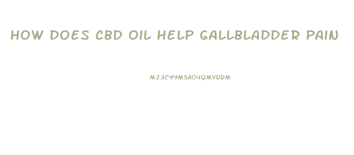 How Does Cbd Oil Help Gallbladder Pain