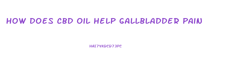 How Does Cbd Oil Help Gallbladder Pain
