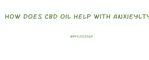 How Does Cbd Oil Help With Anxieylty
