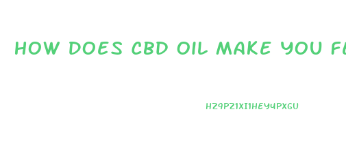How Does Cbd Oil Make You Feel