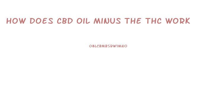 How Does Cbd Oil Minus The Thc Work