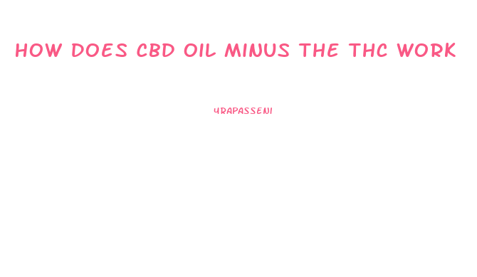 How Does Cbd Oil Minus The Thc Work