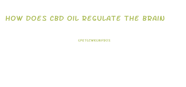 How Does Cbd Oil Regulate The Brain