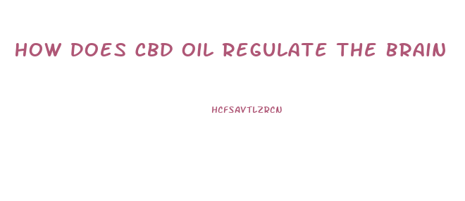 How Does Cbd Oil Regulate The Brain