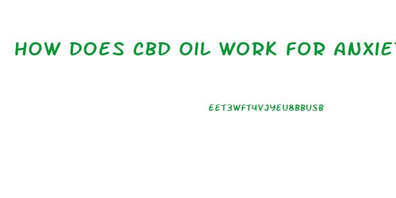 How Does Cbd Oil Work For Anxiety