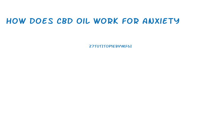 How Does Cbd Oil Work For Anxiety