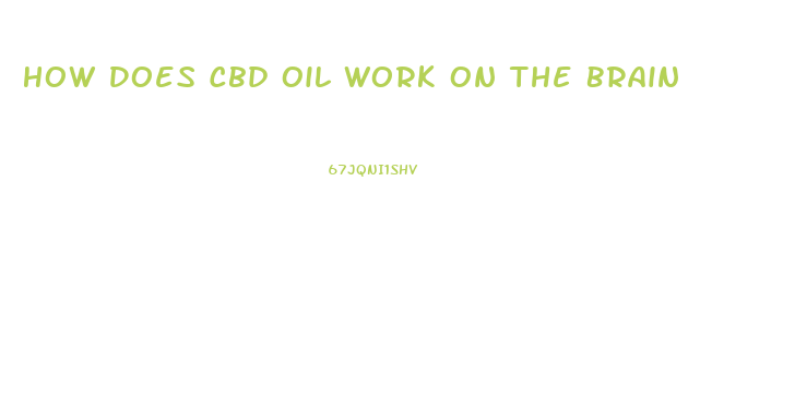How Does Cbd Oil Work On The Brain
