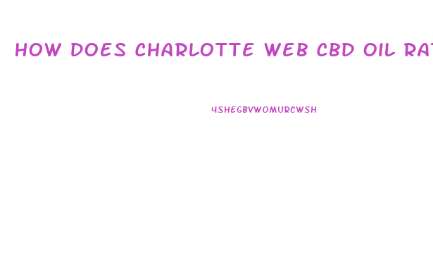 How Does Charlotte Web Cbd Oil Rate