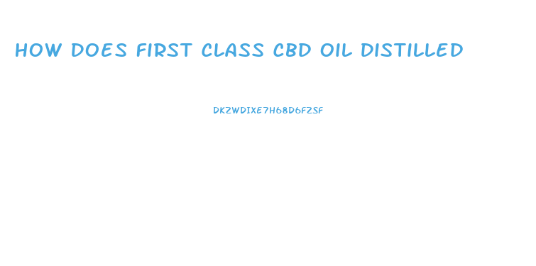 How Does First Class Cbd Oil Distilled