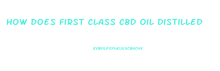 How Does First Class Cbd Oil Distilled