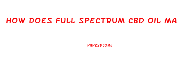 How Does Full Spectrum Cbd Oil Make You Feel