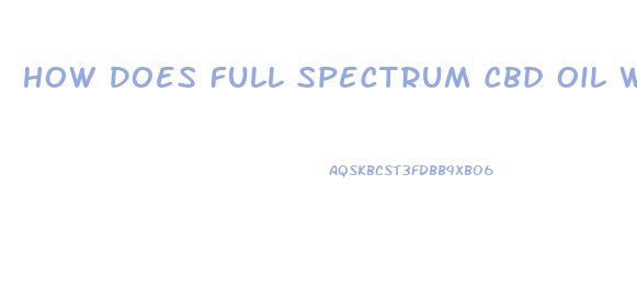 How Does Full Spectrum Cbd Oil Work