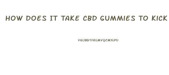 How Does It Take Cbd Gummies To Kick In