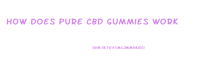 How Does Pure Cbd Gummies Work