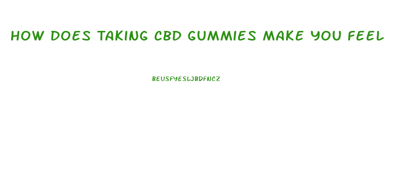 How Does Taking Cbd Gummies Make You Feel
