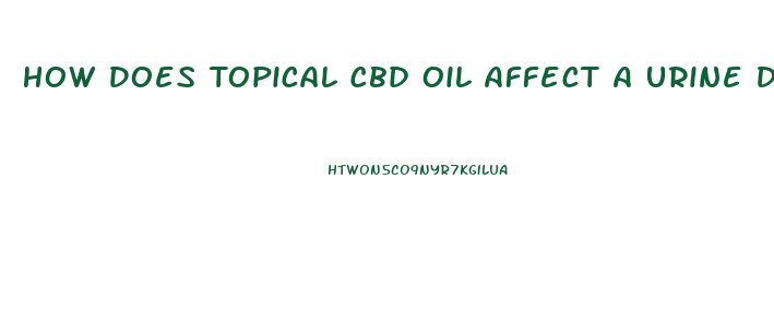 How Does Topical Cbd Oil Affect A Urine Drug Test