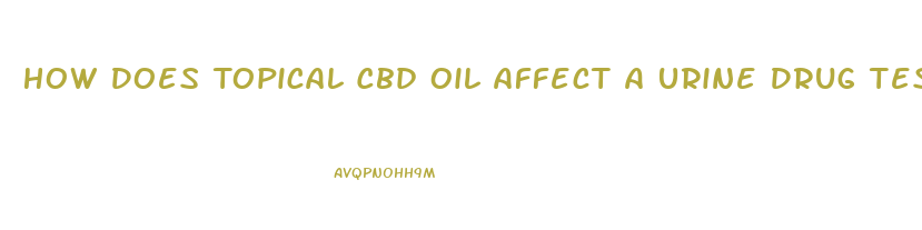 How Does Topical Cbd Oil Affect A Urine Drug Test