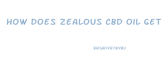 How Does Zealous Cbd Oil Get