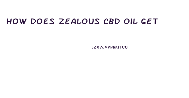 How Does Zealous Cbd Oil Get