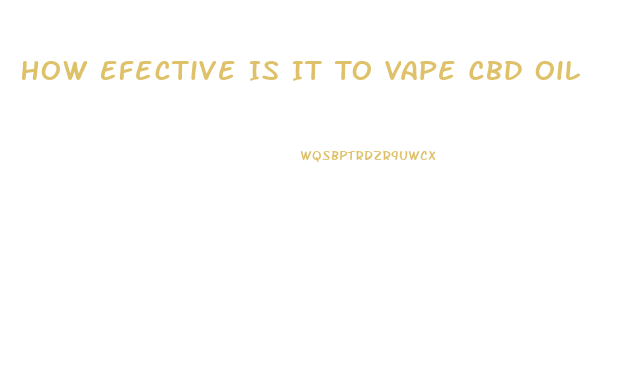 How Efective Is It To Vape Cbd Oil