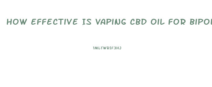 How Effective Is Vaping Cbd Oil For Bipolar And Anxiety