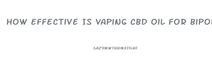 How Effective Is Vaping Cbd Oil For Bipolar And Anxiety