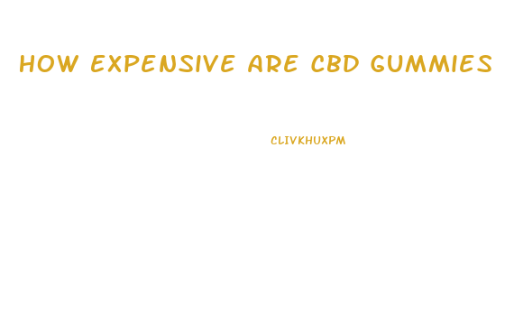 How Expensive Are Cbd Gummies