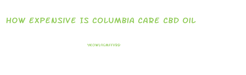 How Expensive Is Columbia Care Cbd Oil