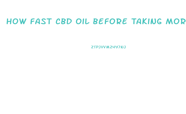 How Fast Cbd Oil Before Taking More