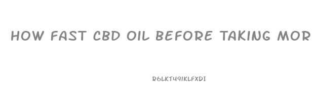 How Fast Cbd Oil Before Taking More
