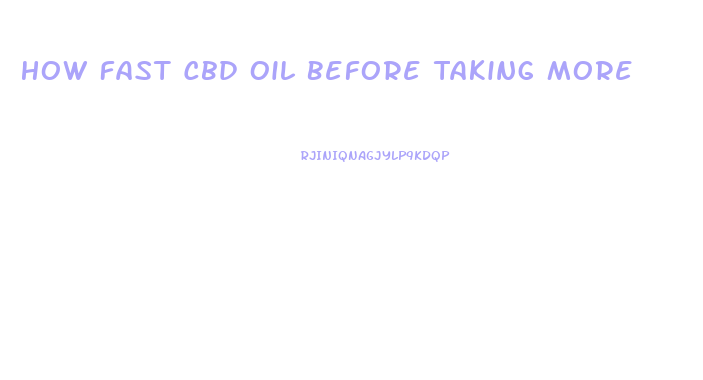 How Fast Cbd Oil Before Taking More