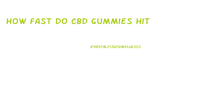 How Fast Do Cbd Gummies Hit