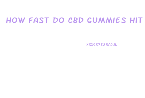 How Fast Do Cbd Gummies Hit