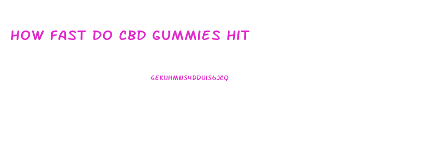 How Fast Do Cbd Gummies Hit