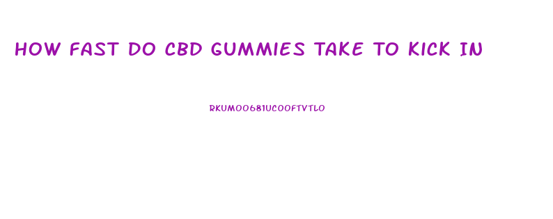 How Fast Do Cbd Gummies Take To Kick In
