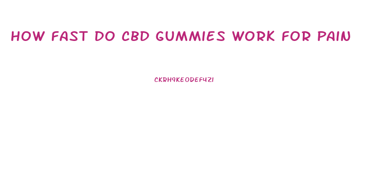 How Fast Do Cbd Gummies Work For Pain