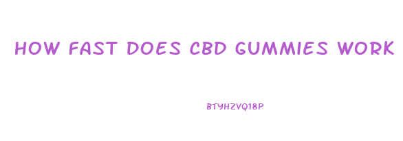 How Fast Does Cbd Gummies Work