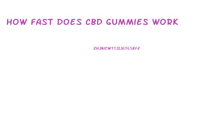 How Fast Does Cbd Gummies Work