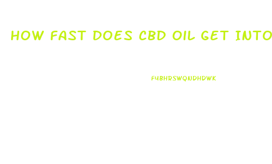 How Fast Does Cbd Oil Get Into Your System