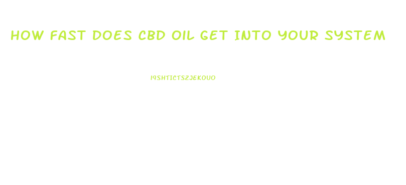 How Fast Does Cbd Oil Get Into Your System