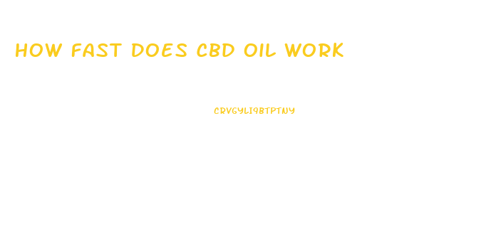 How Fast Does Cbd Oil Work