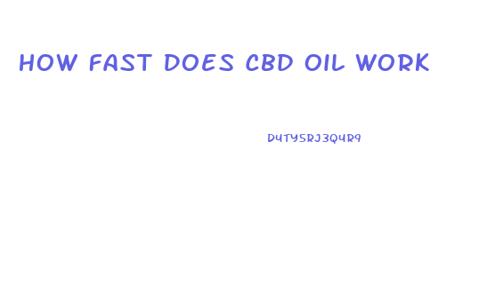 How Fast Does Cbd Oil Work