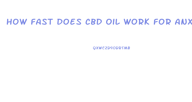 How Fast Does Cbd Oil Work For Anxiety