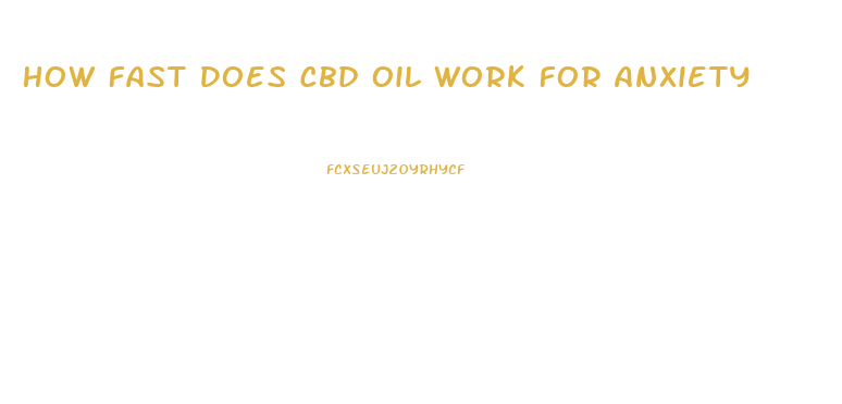 How Fast Does Cbd Oil Work For Anxiety