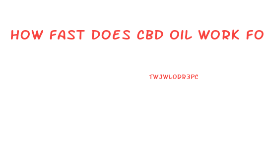 How Fast Does Cbd Oil Work For Anxiety