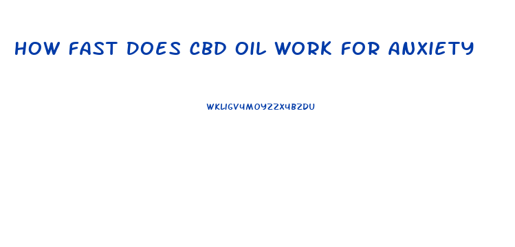 How Fast Does Cbd Oil Work For Anxiety