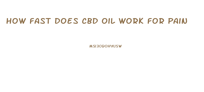 How Fast Does Cbd Oil Work For Pain