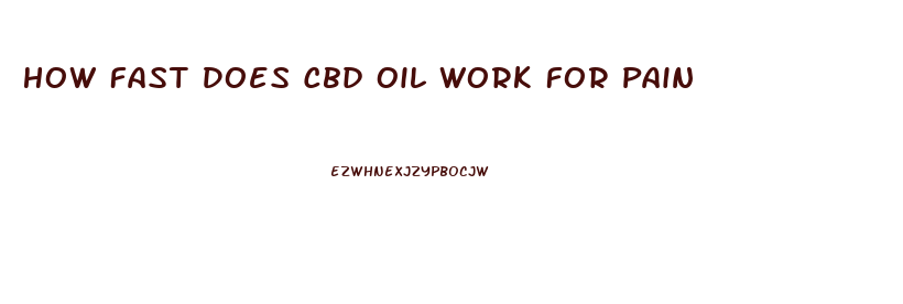 How Fast Does Cbd Oil Work For Pain