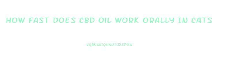 How Fast Does Cbd Oil Work Orally In Cats