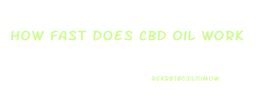 How Fast Does Cbd Oil Work